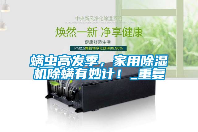 螨蟲高發(fā)季，家用除濕機除螨有妙計！_重復