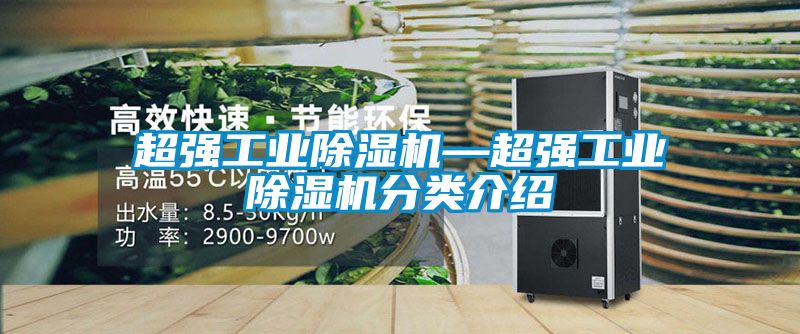 超強(qiáng)工業(yè)除濕機(jī)—超強(qiáng)工業(yè)除濕機(jī)分類(lèi)介紹