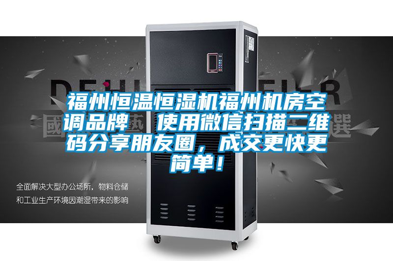福州恒溫恒濕機(jī)福州機(jī)房空調(diào)品牌  使用微信掃描二維碼分享朋友圈，成交更快更簡(jiǎn)單！