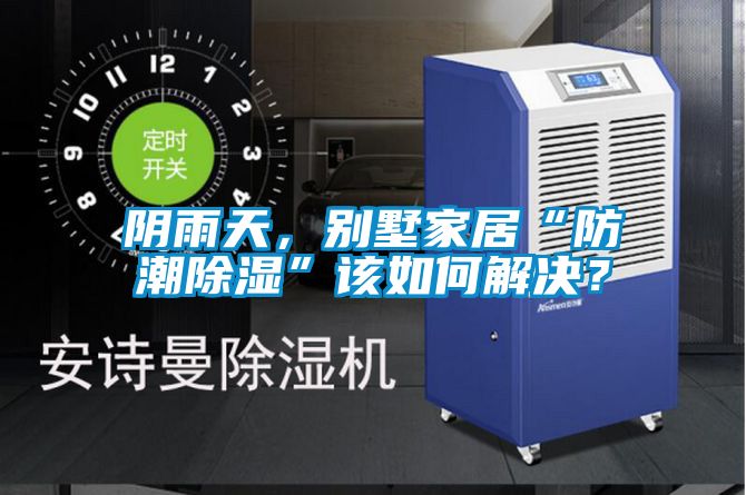 陰雨天，別墅家居“防潮除濕”該如何解決？