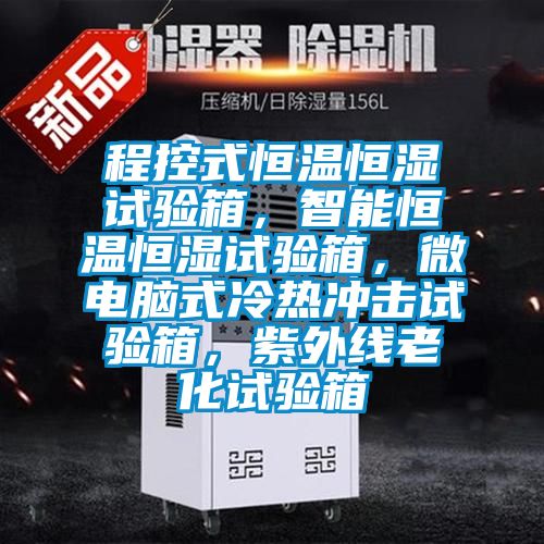 程控式恒溫恒濕試驗箱，智能恒溫恒濕試驗箱，微電腦式冷熱沖擊試驗箱，紫外線老化試驗箱
