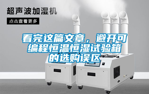 看完這篇文章，避開可編程恒溫恒濕試驗(yàn)箱的選購誤區(qū)