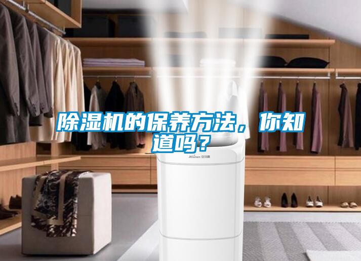除濕機的保養(yǎng)方法，你知道嗎？