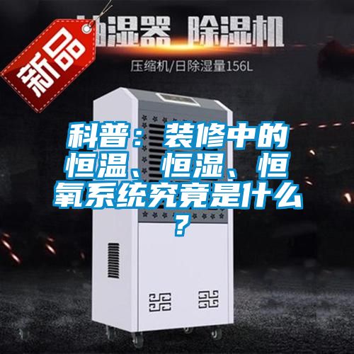 科普：裝修中的恒溫、恒濕、恒氧系統(tǒng)究竟是什么？