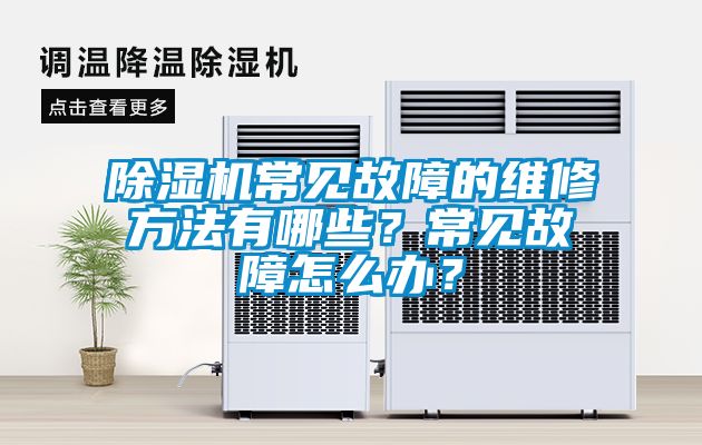 除濕機常見故障的維修方法有哪些？常見故障怎么辦？