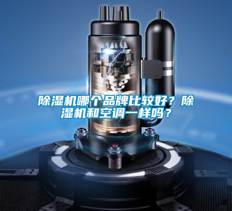 除濕機(jī)哪個(gè)品牌比較好？除濕機(jī)和空調(diào)一樣嗎？