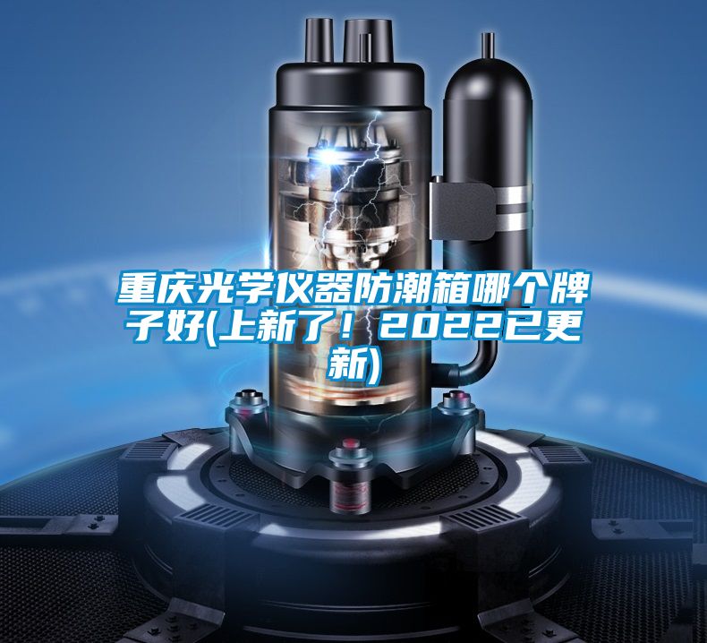 重慶光學儀器防潮箱哪個牌子好(上新了！2022已更新)