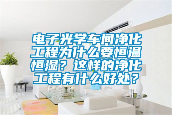 電子光學車間凈化工程為什么要恒溫恒濕？這樣的凈化工程有什么好處？