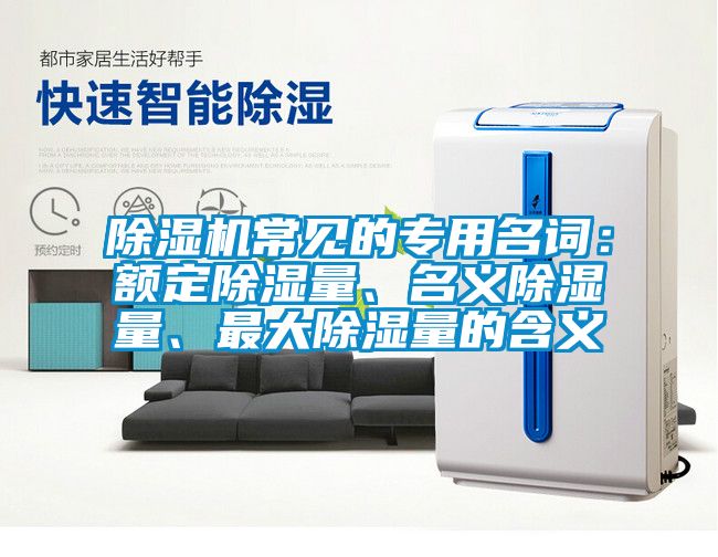 除濕機常見的專用名詞：額定除濕量、名義除濕量、最大除濕量的含義