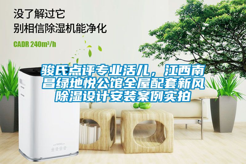 駿氏點(diǎn)評專業(yè)活兒，江西南昌綠地悅公館全屋配套新風(fēng)除濕設(shè)計(jì)安裝案例實(shí)拍