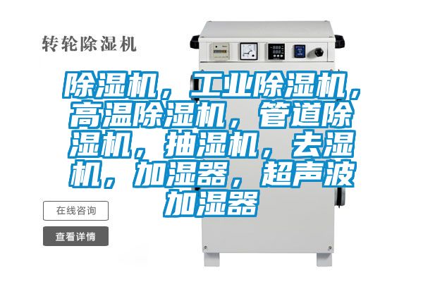除濕機(jī)，工業(yè)除濕機(jī)，高溫除濕機(jī)，管道除濕機(jī)，抽濕機(jī)，去濕機(jī)，加濕器，超聲波加濕器