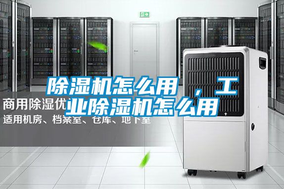除濕機(jī)怎么用 ，工業(yè)除濕機(jī)怎么用