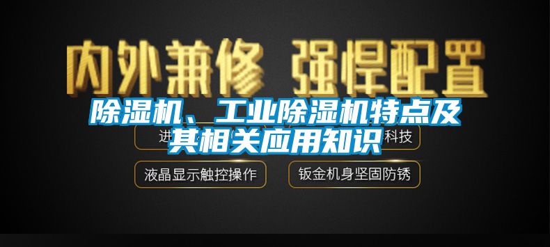 除濕機(jī)、工業(yè)除濕機(jī)特點(diǎn)及其相關(guān)應(yīng)用知識