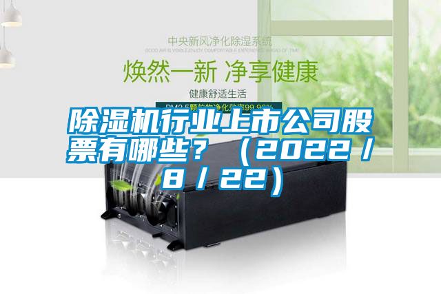 除濕機(jī)行業(yè)上市公司股票有哪些？（2022／8／22）