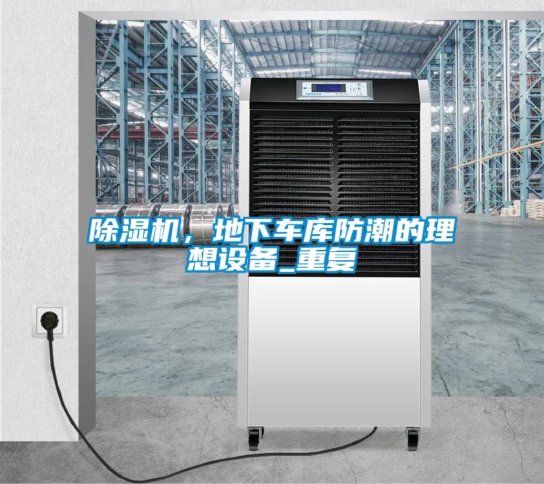 除濕機(jī)，地下車(chē)庫(kù)防潮的理想設(shè)備_重復(fù)