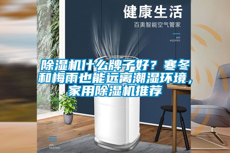 除濕機(jī)什么牌子好？寒冬和梅雨也能遠(yuǎn)離潮濕環(huán)境，家用除濕機(jī)推薦