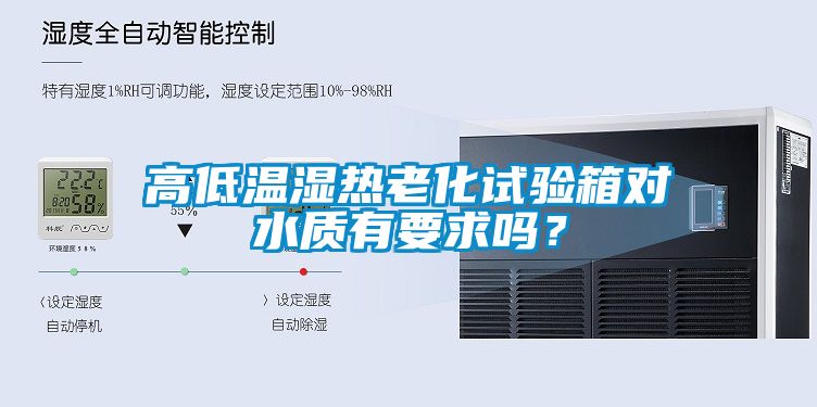 高低溫濕熱老化試驗箱對水質有要求嗎？