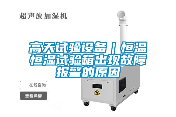 高天試驗(yàn)設(shè)備｜恒溫恒濕試驗(yàn)箱出現(xiàn)故障報警的原因