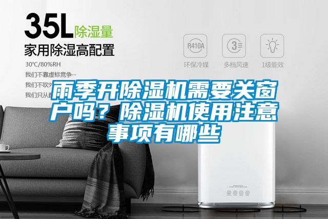 雨季開除濕機(jī)需要關(guān)窗戶嗎？除濕機(jī)使用注意事項(xiàng)有哪些