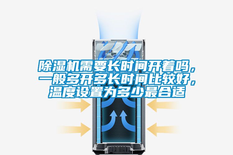 除濕機需要長時間開著嗎，一般多開多長時間比較好，溫度設置為多少最合適