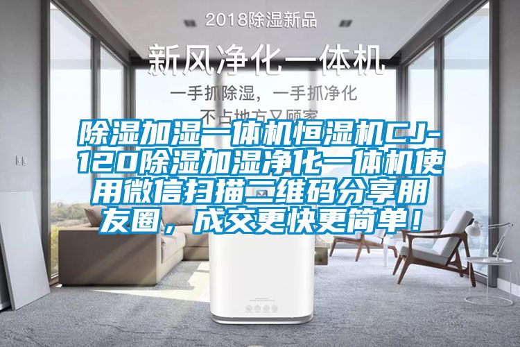 除濕加濕一體機(jī)恒濕機(jī)CJ-120除濕加濕凈化一體機(jī)使用微信掃描二維碼分享朋友圈，成交更快更簡(jiǎn)單！