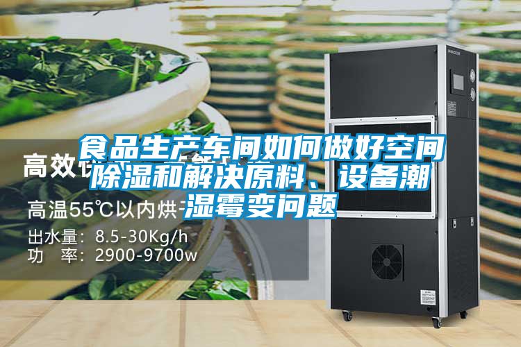 食品生產(chǎn)車間如何做好空間除濕和解決原料、設(shè)備潮濕霉變問(wèn)題
